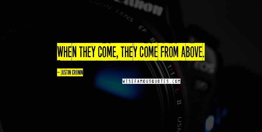 Justin Cronin Quotes: When they come, they come from above.