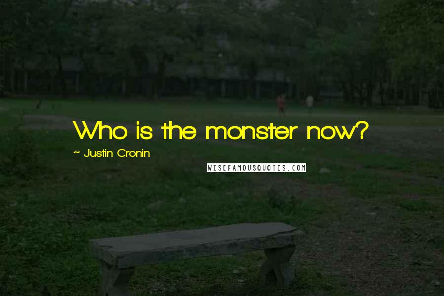 Justin Cronin Quotes: Who is the monster now?