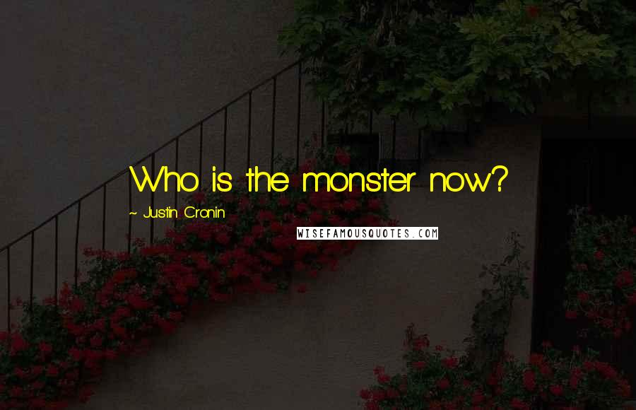 Justin Cronin Quotes: Who is the monster now?