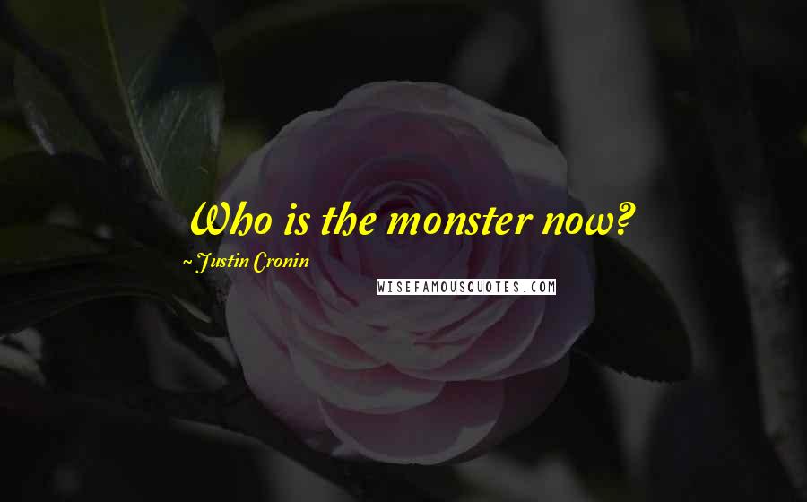 Justin Cronin Quotes: Who is the monster now?