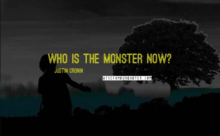 Justin Cronin Quotes: Who is the monster now?