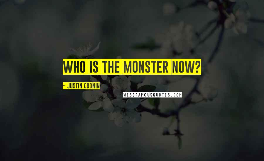 Justin Cronin Quotes: Who is the monster now?