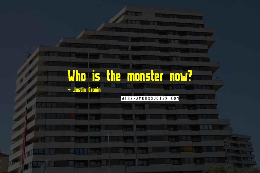 Justin Cronin Quotes: Who is the monster now?