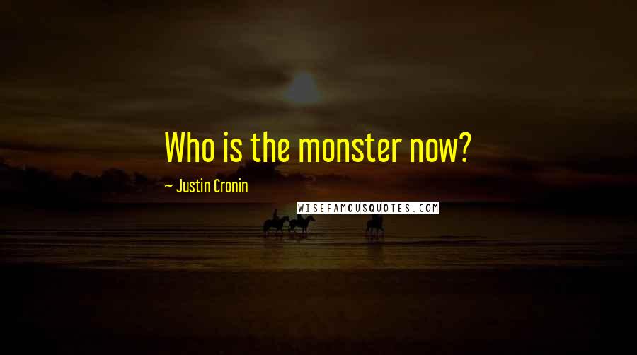 Justin Cronin Quotes: Who is the monster now?