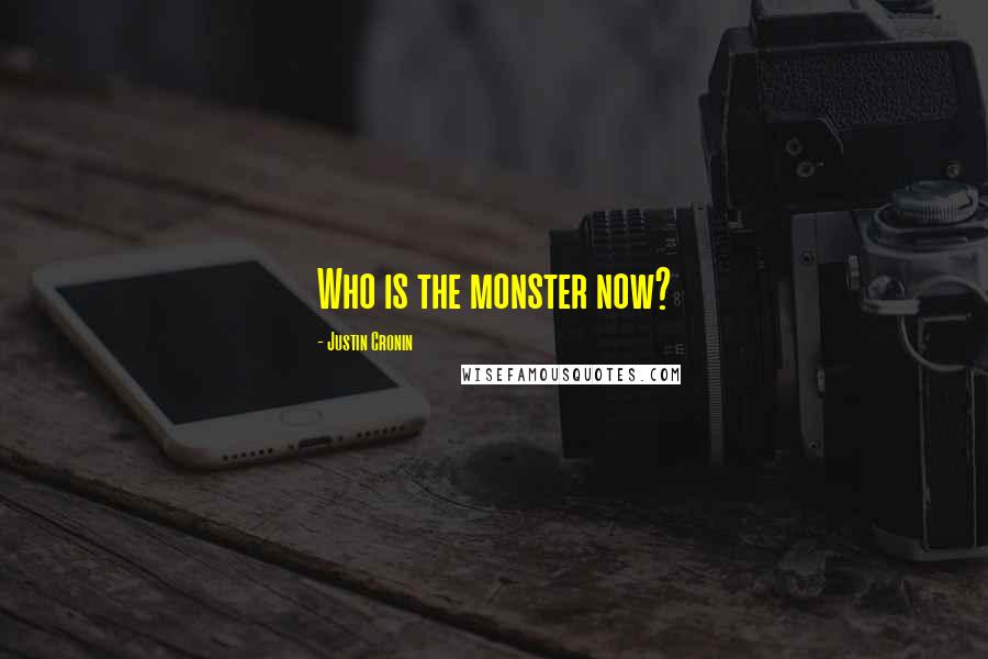 Justin Cronin Quotes: Who is the monster now?