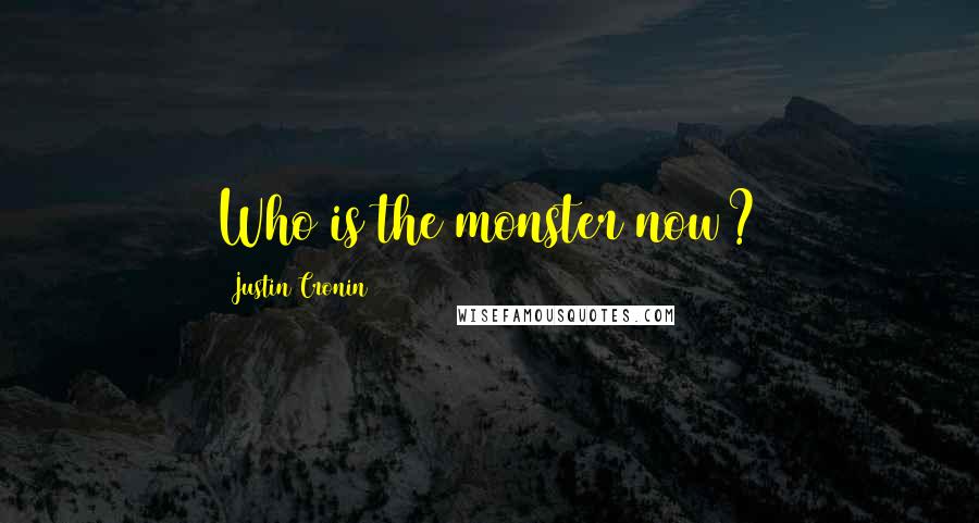 Justin Cronin Quotes: Who is the monster now?