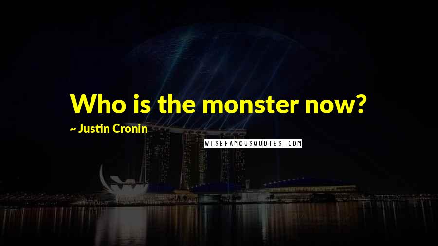 Justin Cronin Quotes: Who is the monster now?