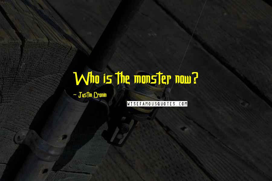 Justin Cronin Quotes: Who is the monster now?