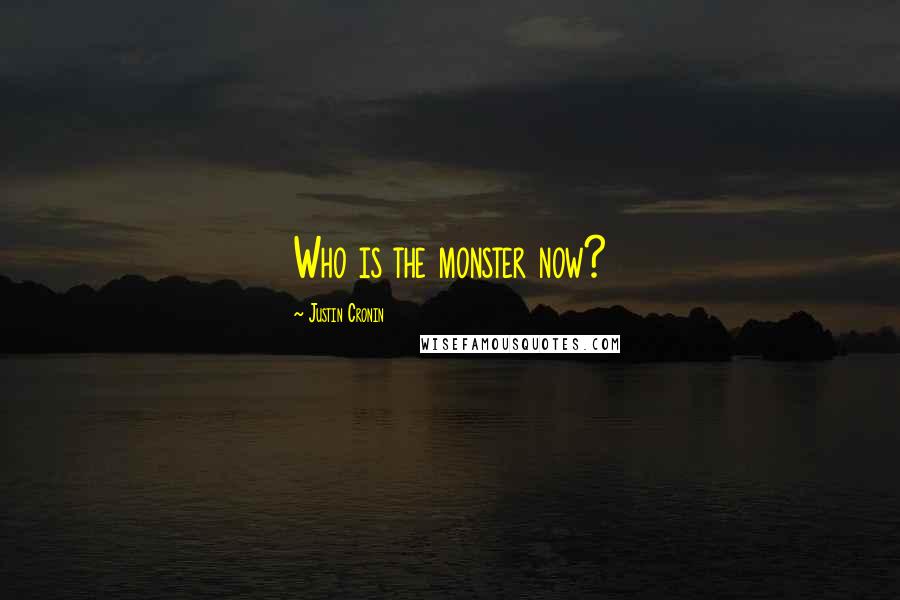 Justin Cronin Quotes: Who is the monster now?