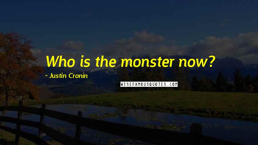 Justin Cronin Quotes: Who is the monster now?