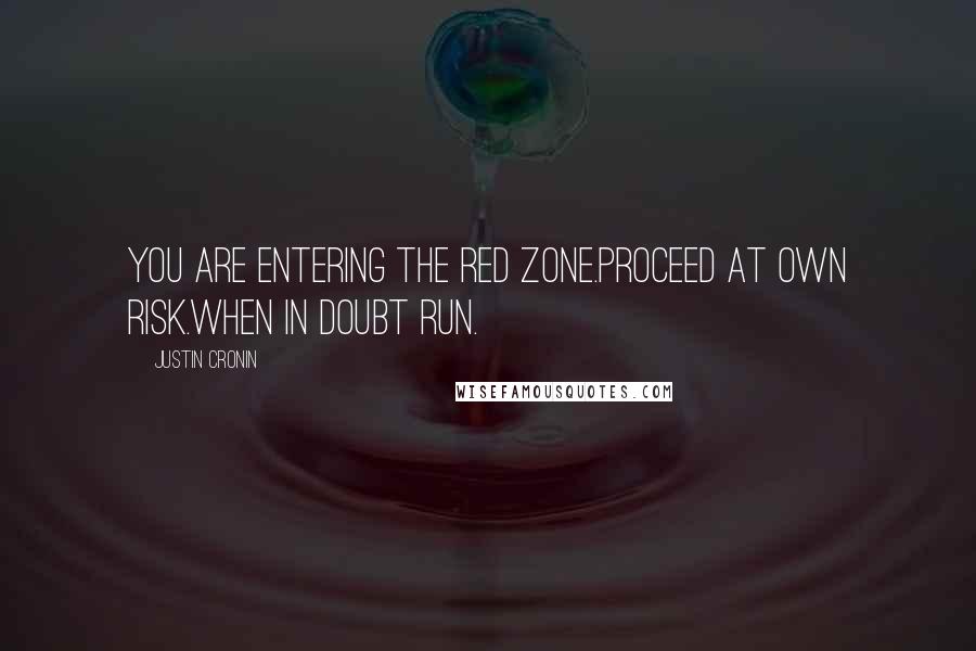 Justin Cronin Quotes: You are Entering the Red Zone.Proceed at Own Risk.When in Doubt Run.