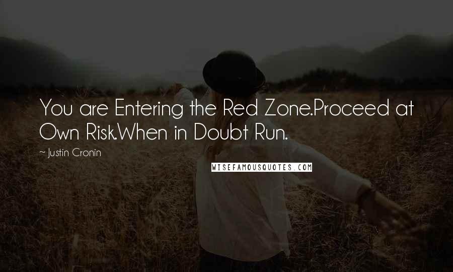 Justin Cronin Quotes: You are Entering the Red Zone.Proceed at Own Risk.When in Doubt Run.