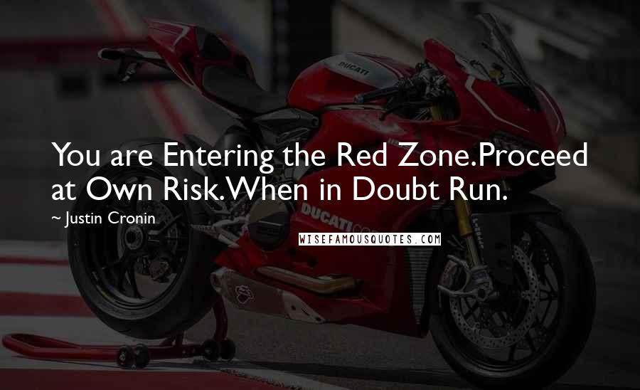 Justin Cronin Quotes: You are Entering the Red Zone.Proceed at Own Risk.When in Doubt Run.