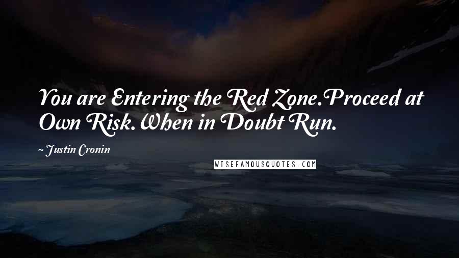 Justin Cronin Quotes: You are Entering the Red Zone.Proceed at Own Risk.When in Doubt Run.