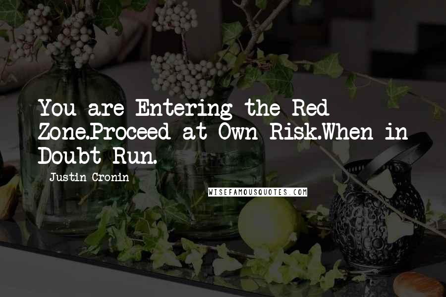 Justin Cronin Quotes: You are Entering the Red Zone.Proceed at Own Risk.When in Doubt Run.