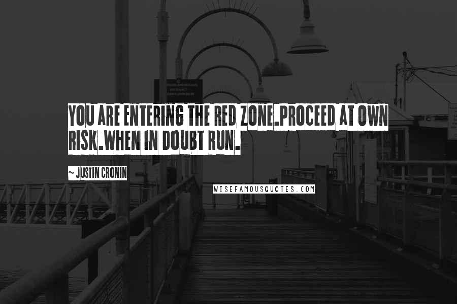 Justin Cronin Quotes: You are Entering the Red Zone.Proceed at Own Risk.When in Doubt Run.