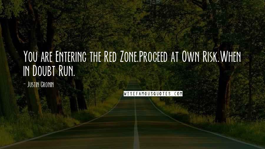 Justin Cronin Quotes: You are Entering the Red Zone.Proceed at Own Risk.When in Doubt Run.
