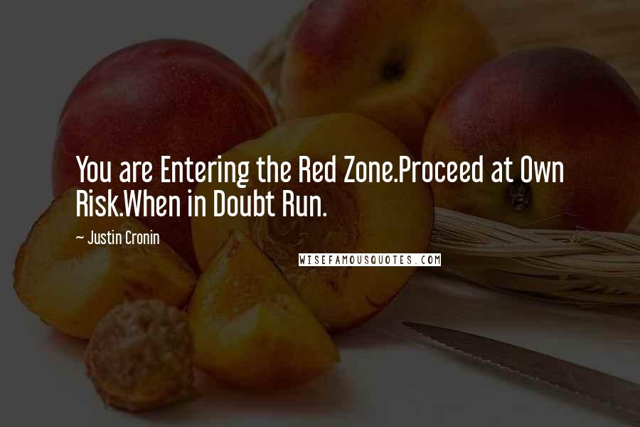 Justin Cronin Quotes: You are Entering the Red Zone.Proceed at Own Risk.When in Doubt Run.