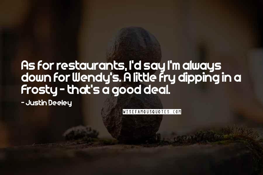 Justin Deeley Quotes: As for restaurants, I'd say I'm always down for Wendy's. A little fry dipping in a Frosty - that's a good deal.