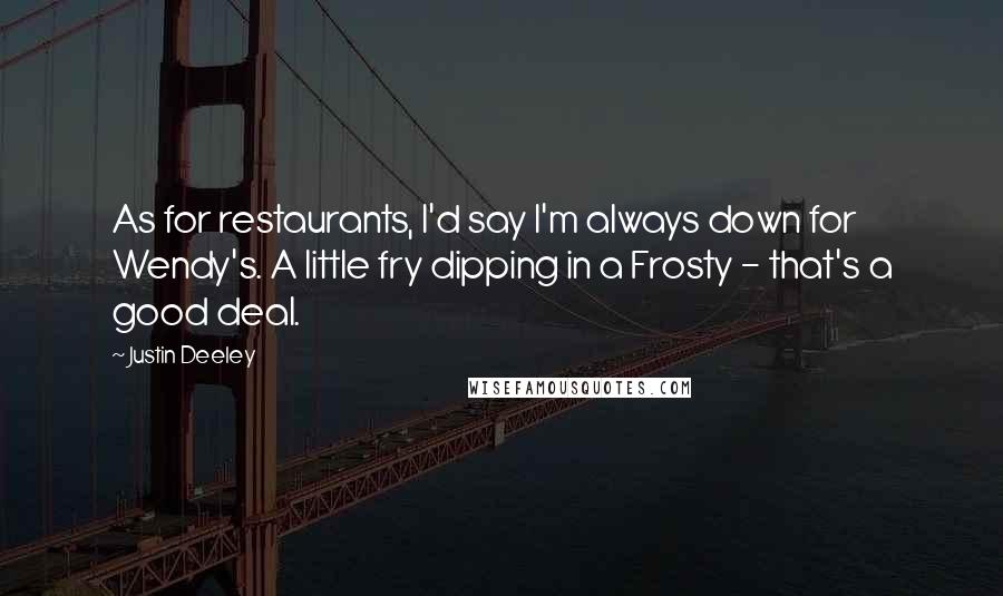 Justin Deeley Quotes: As for restaurants, I'd say I'm always down for Wendy's. A little fry dipping in a Frosty - that's a good deal.