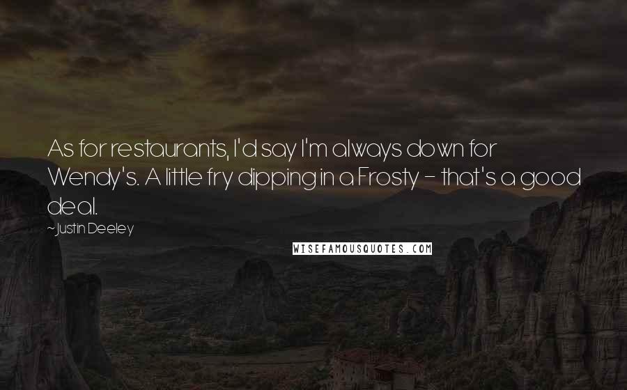 Justin Deeley Quotes: As for restaurants, I'd say I'm always down for Wendy's. A little fry dipping in a Frosty - that's a good deal.