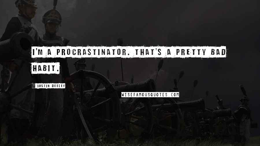 Justin Deeley Quotes: I'm a procrastinator. That's a pretty bad habit.