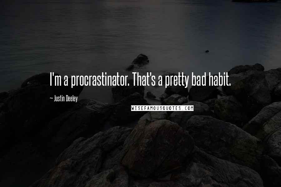 Justin Deeley Quotes: I'm a procrastinator. That's a pretty bad habit.