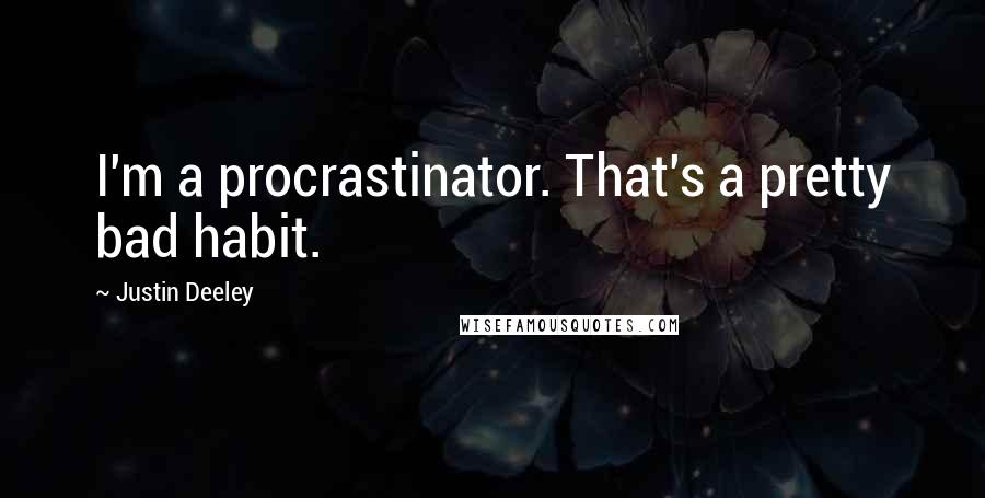 Justin Deeley Quotes: I'm a procrastinator. That's a pretty bad habit.