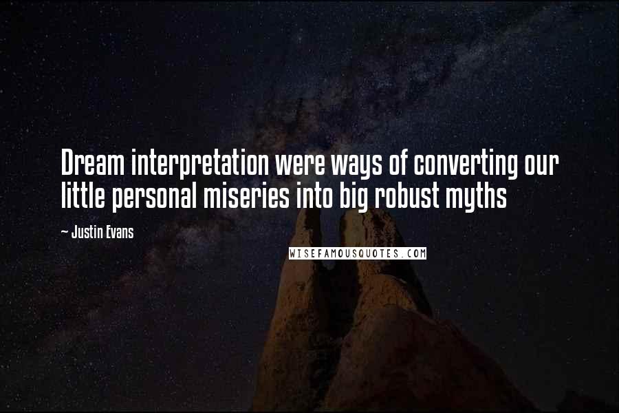 Justin Evans Quotes: Dream interpretation were ways of converting our little personal miseries into big robust myths