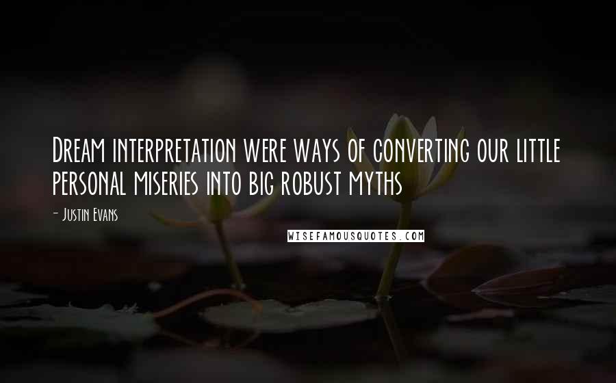 Justin Evans Quotes: Dream interpretation were ways of converting our little personal miseries into big robust myths