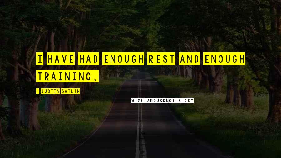 Justin Gatlin Quotes: I have had enough rest and enough training,