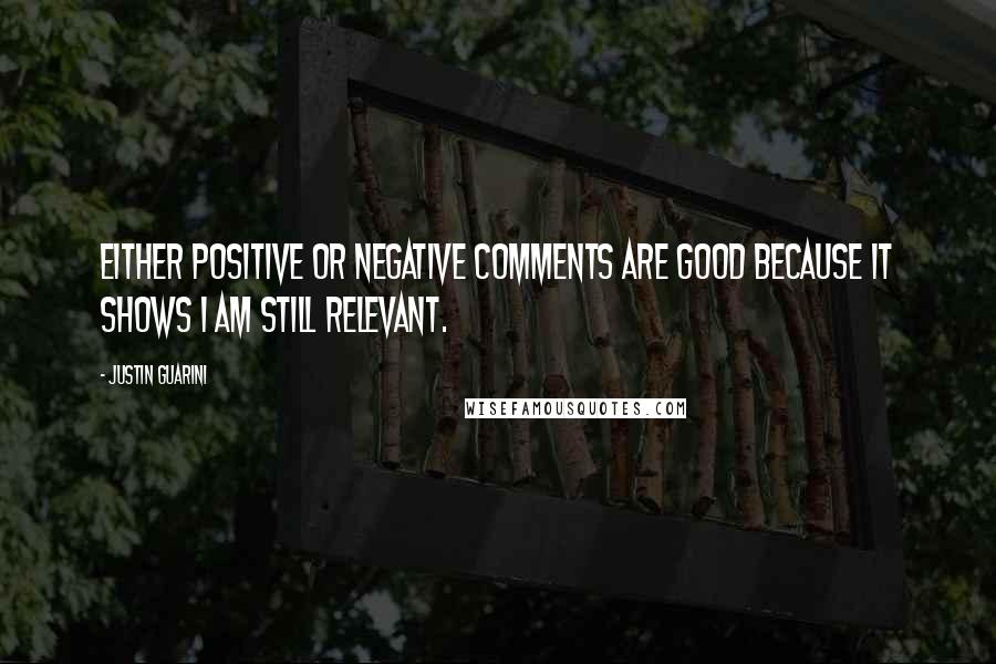 Justin Guarini Quotes: Either positive or negative comments are good because it shows I am still relevant.