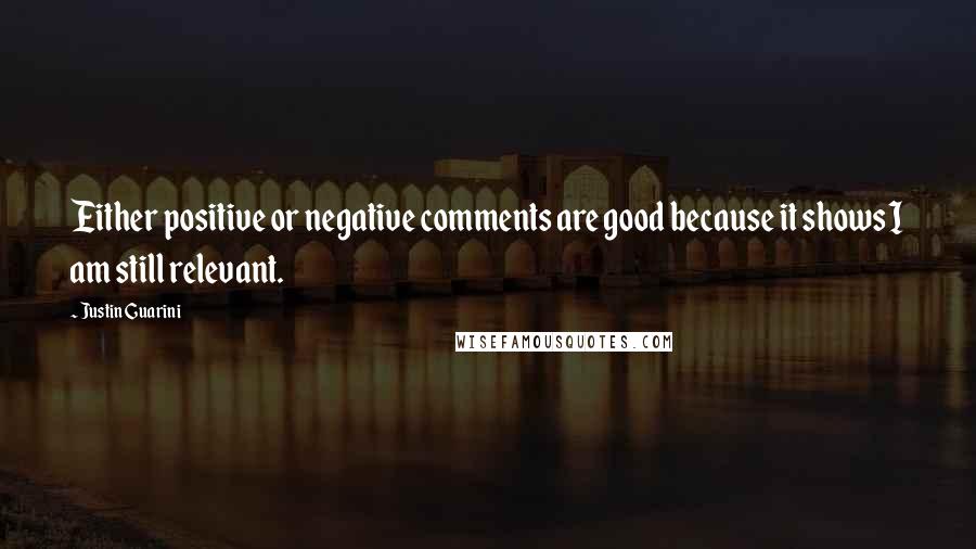Justin Guarini Quotes: Either positive or negative comments are good because it shows I am still relevant.