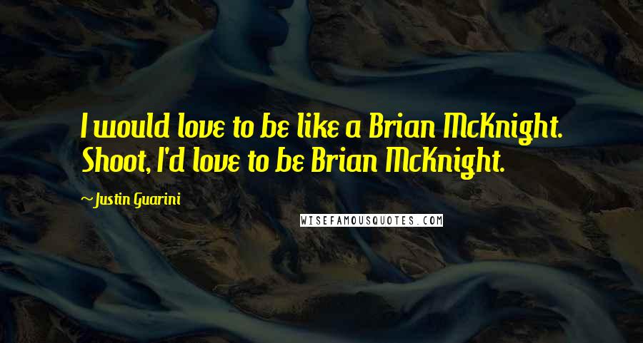 Justin Guarini Quotes: I would love to be like a Brian McKnight. Shoot, I'd love to be Brian McKnight.