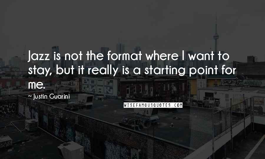 Justin Guarini Quotes: Jazz is not the format where I want to stay, but it really is a starting point for me.