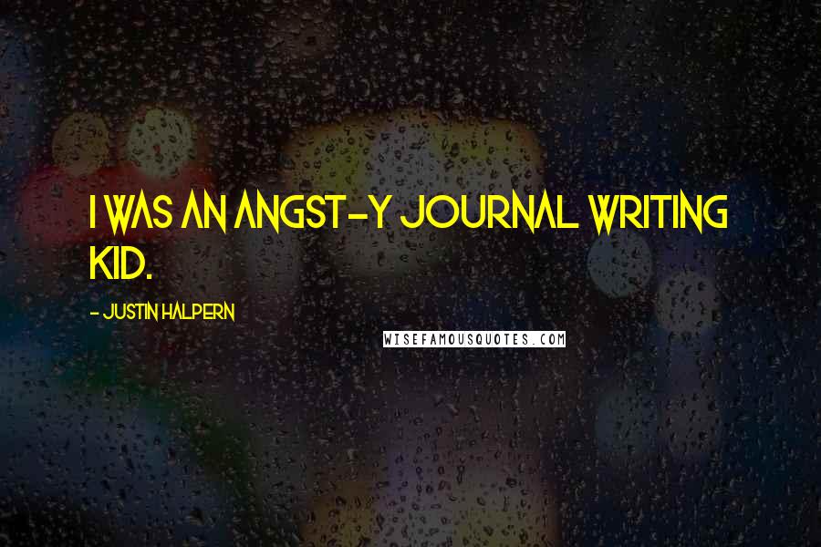 Justin Halpern Quotes: I was an angst-y journal writing kid.