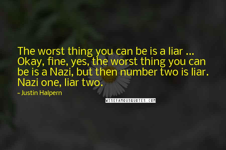 Justin Halpern Quotes: The worst thing you can be is a liar ... Okay, fine, yes, the worst thing you can be is a Nazi, but then number two is liar. Nazi one, liar two.