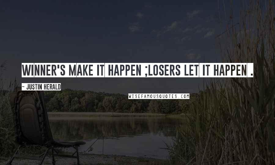 Justin Herald Quotes: winner's make it happen ;losers let it happen .