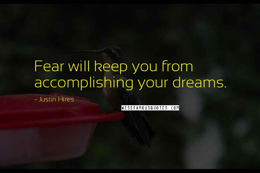 Justin Hires Quotes: Fear will keep you from accomplishing your dreams.