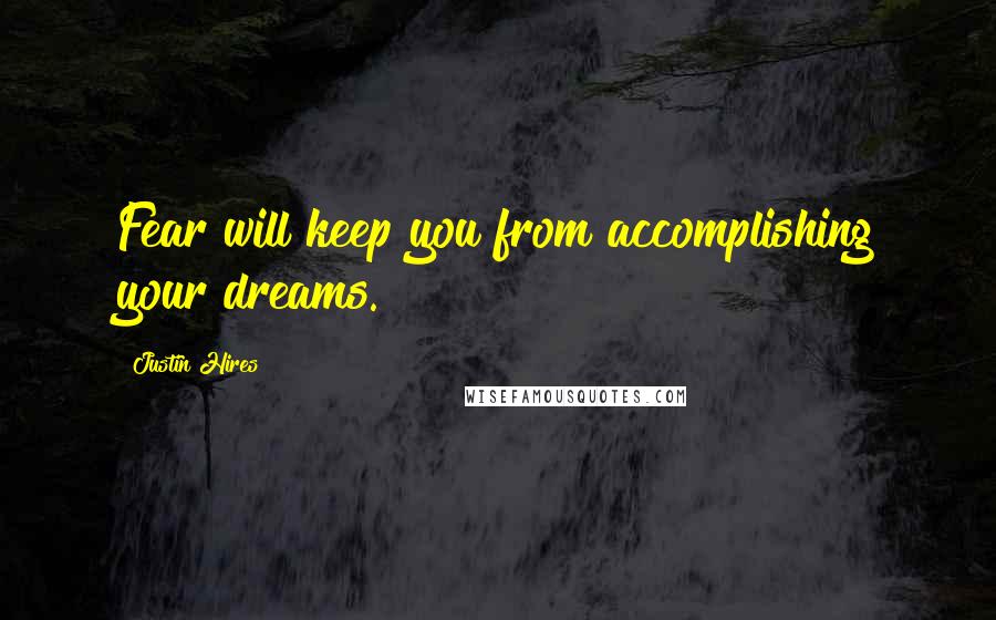 Justin Hires Quotes: Fear will keep you from accomplishing your dreams.