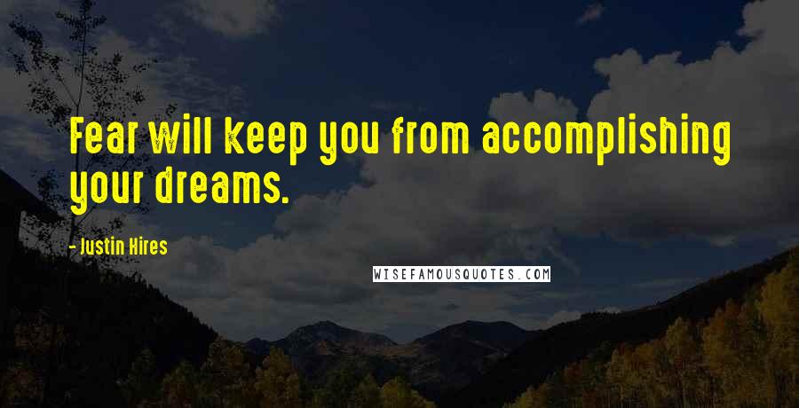 Justin Hires Quotes: Fear will keep you from accomplishing your dreams.