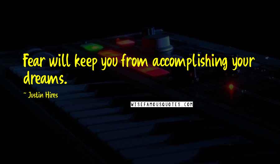 Justin Hires Quotes: Fear will keep you from accomplishing your dreams.