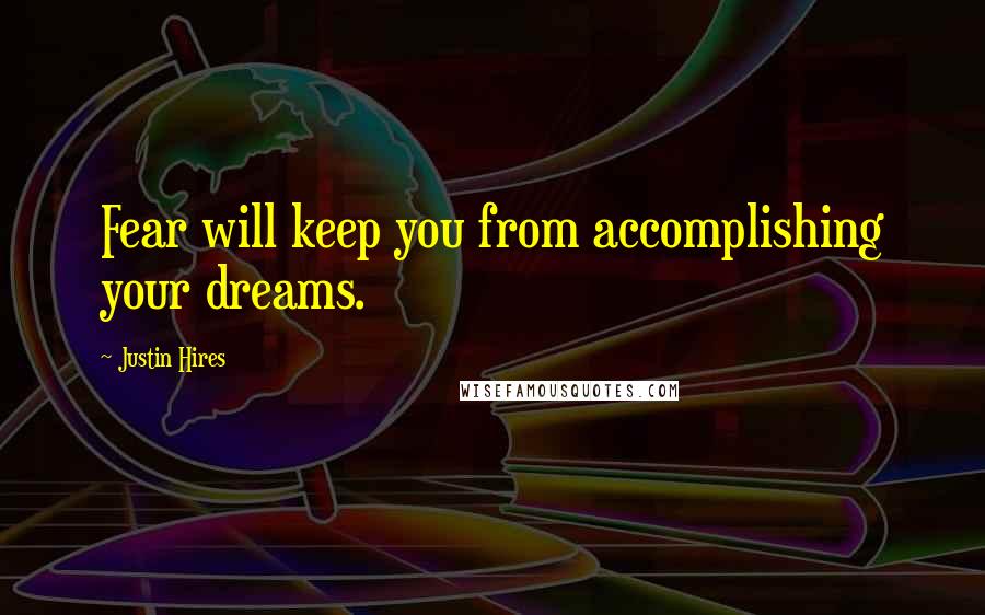 Justin Hires Quotes: Fear will keep you from accomplishing your dreams.