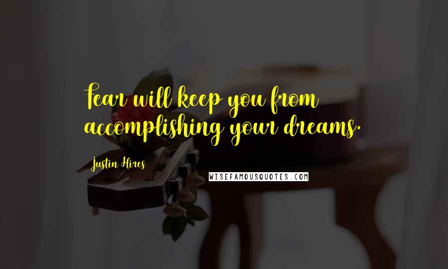 Justin Hires Quotes: Fear will keep you from accomplishing your dreams.