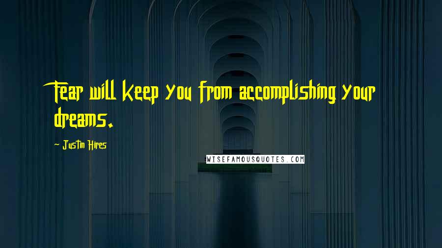 Justin Hires Quotes: Fear will keep you from accomplishing your dreams.