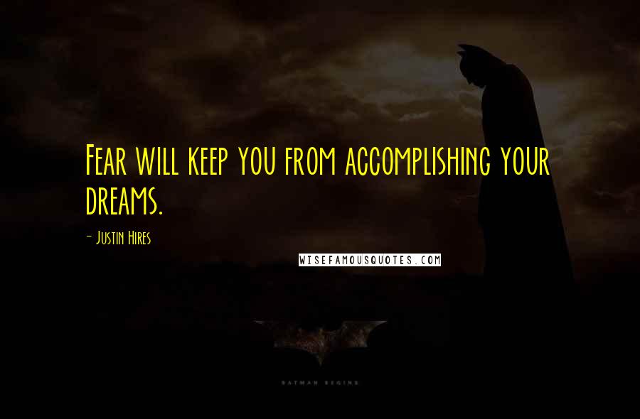 Justin Hires Quotes: Fear will keep you from accomplishing your dreams.