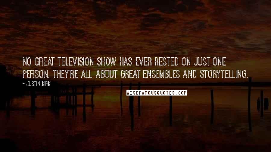 Justin Kirk Quotes: No great television show has ever rested on just one person. They're all about great ensembles and storytelling.