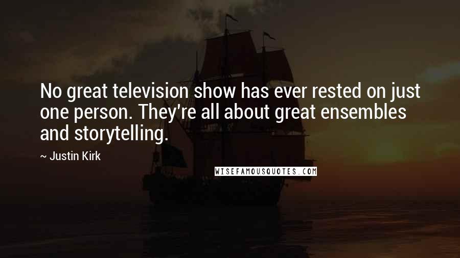 Justin Kirk Quotes: No great television show has ever rested on just one person. They're all about great ensembles and storytelling.