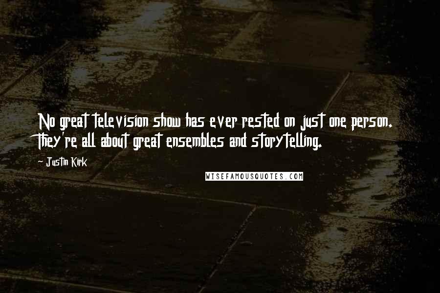 Justin Kirk Quotes: No great television show has ever rested on just one person. They're all about great ensembles and storytelling.