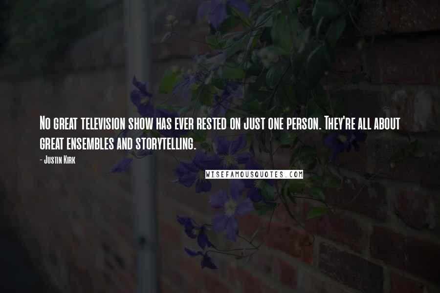 Justin Kirk Quotes: No great television show has ever rested on just one person. They're all about great ensembles and storytelling.